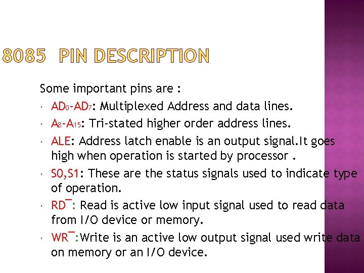 8085 PIN DESCRIPTION Some important pins are : AD 0 -AD 7: Multiplexed Address