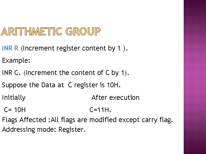 ARITHMETIC GROUP INR R (Increment register content by 1 ). Example: INR C. (Increment