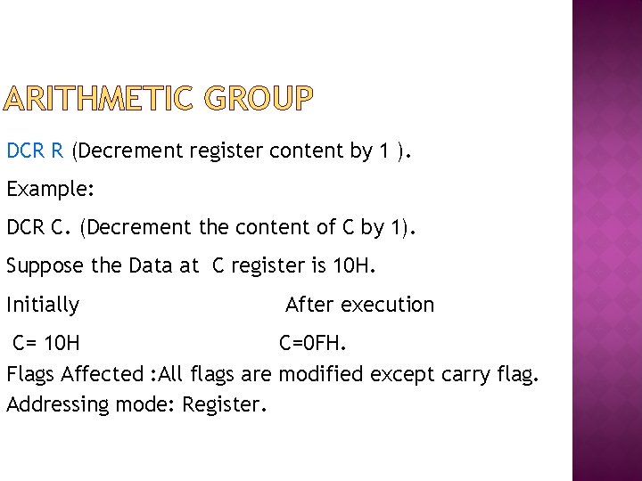 ARITHMETIC GROUP DCR R (Decrement register content by 1 ). Example: DCR C. (Decrement