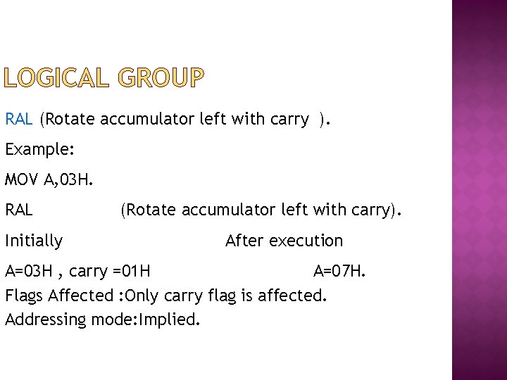 LOGICAL GROUP RAL (Rotate accumulator left with carry ). Example: MOV A, 03 H.