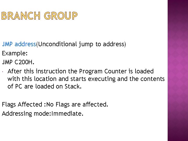 BRANCH GROUP JMP address(Unconditional jump to address) Example: JMP C 200 H. After this