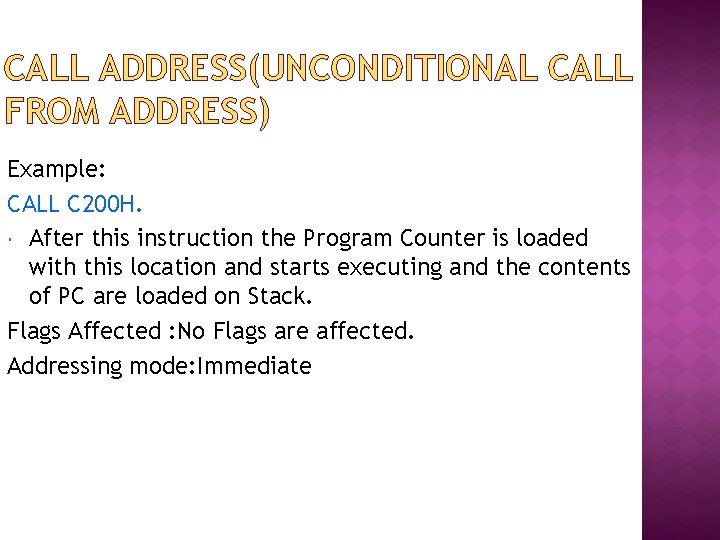 CALL ADDRESS(UNCONDITIONAL CALL FROM ADDRESS) Example: CALL C 200 H. After this instruction the