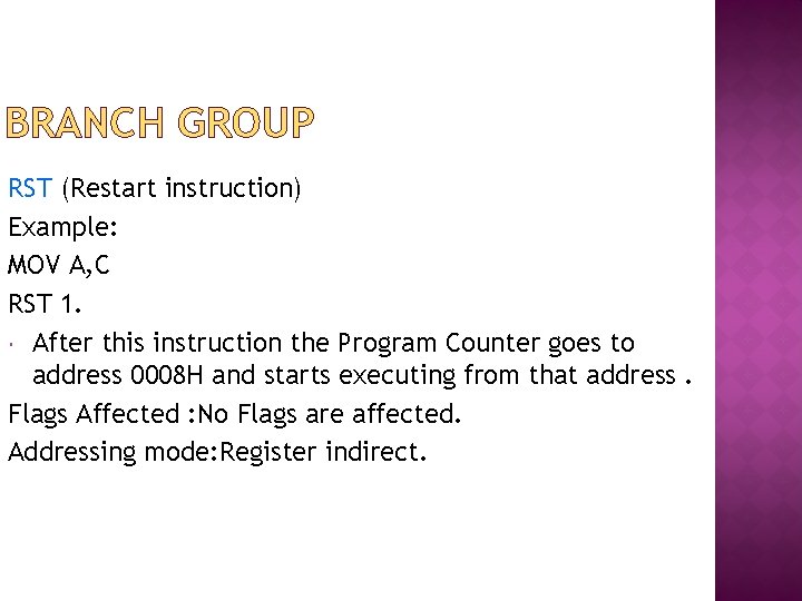 BRANCH GROUP RST (Restart instruction) Example: MOV A, C RST 1. After this instruction