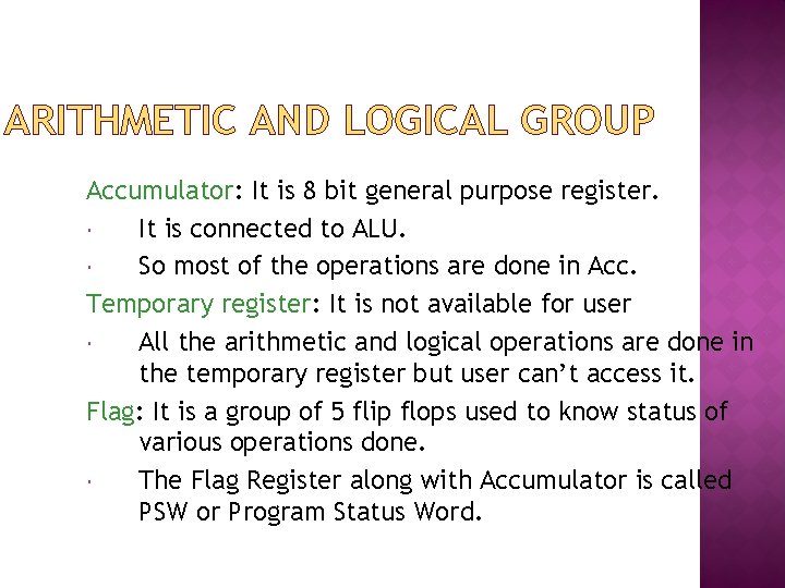 ARITHMETIC AND LOGICAL GROUP Accumulator: It is 8 bit general purpose register. It is