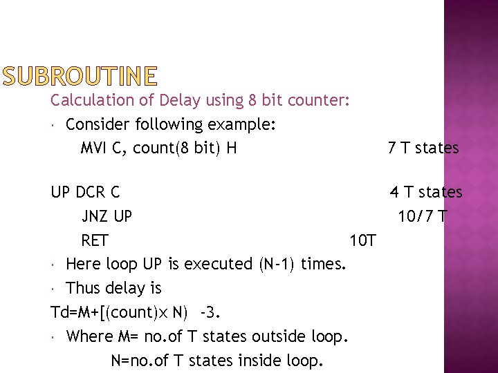 SUBROUTINE Calculation of Delay using 8 bit counter: Consider following example: MVI C, count(8