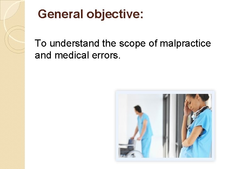 General objective: To understand the scope of malpractice and medical errors. 