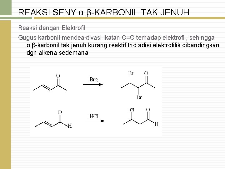 REAKSI SENY α, β-KARBONIL TAK JENUH Reaksi dengan Elektrofil Gugus karbonil mendeaktivasi ikatan C=C