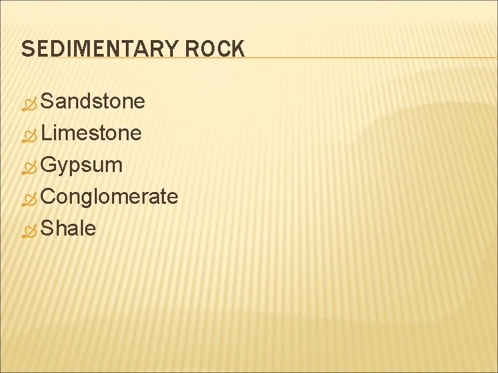 SEDIMENTARY ROCK Sandstone Limestone Gypsum Conglomerate Shale 