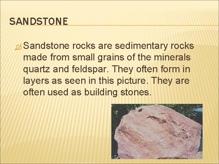 SANDSTONE Sandstone rocks are sedimentary rocks made from small grains of the minerals quartz