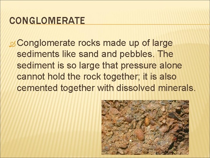 CONGLOMERATE Conglomerate rocks made up of large sediments like sand pebbles. The sediment is