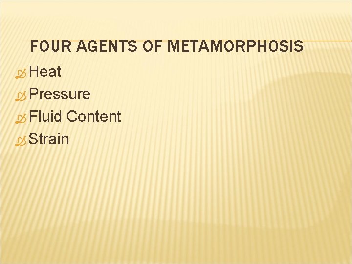 FOUR AGENTS OF METAMORPHOSIS Heat Pressure Fluid Content Strain 