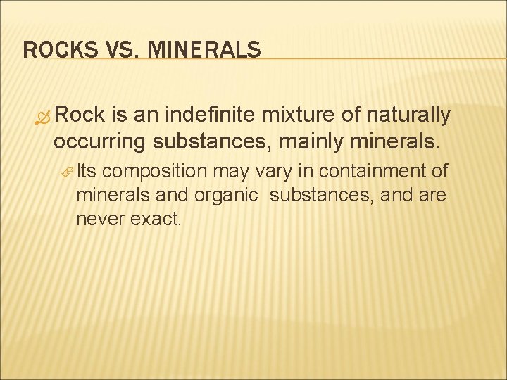 ROCKS VS. MINERALS Rock is an indefinite mixture of naturally occurring substances, mainly minerals.