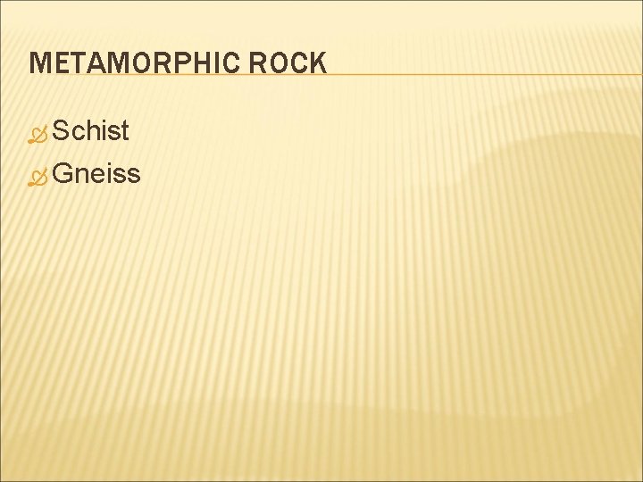 METAMORPHIC ROCK Schist Gneiss 