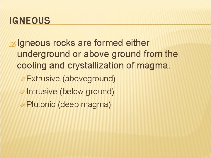 IGNEOUS Igneous rocks are formed either underground or above ground from the cooling and