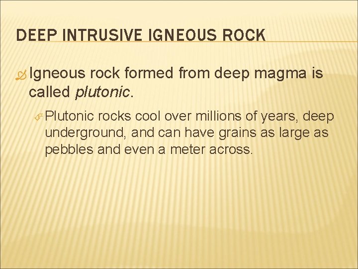 DEEP INTRUSIVE IGNEOUS ROCK Igneous rock formed from deep magma is called plutonic. Plutonic