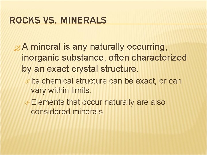 ROCKS VS. MINERALS A mineral is any naturally occurring, inorganic substance, often characterized by