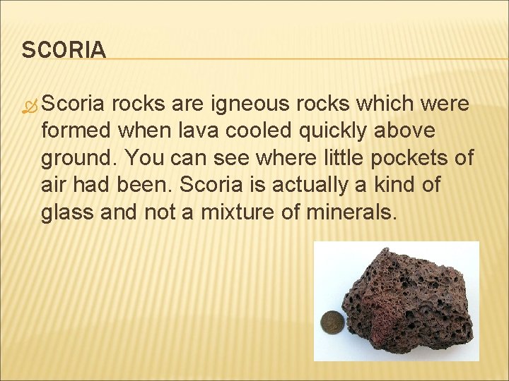 SCORIA Scoria rocks are igneous rocks which were formed when lava cooled quickly above