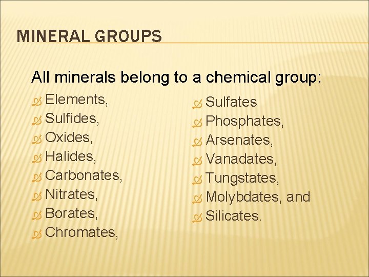 MINERAL GROUPS All minerals belong to a chemical group: Elements, Sulfides, Oxides, Halides, Carbonates,