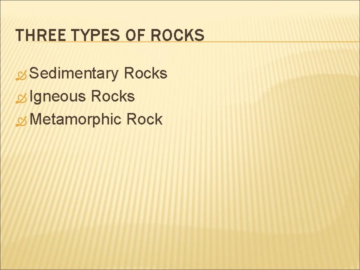 THREE TYPES OF ROCKS Sedimentary Rocks Igneous Rocks Metamorphic Rock 