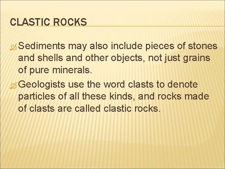 CLASTIC ROCKS Sediments may also include pieces of stones and shells and other objects,