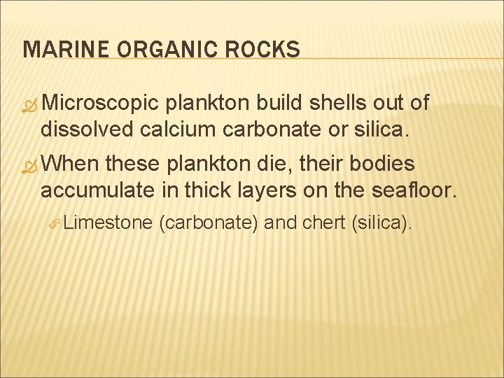 MARINE ORGANIC ROCKS Microscopic plankton build shells out of dissolved calcium carbonate or silica.