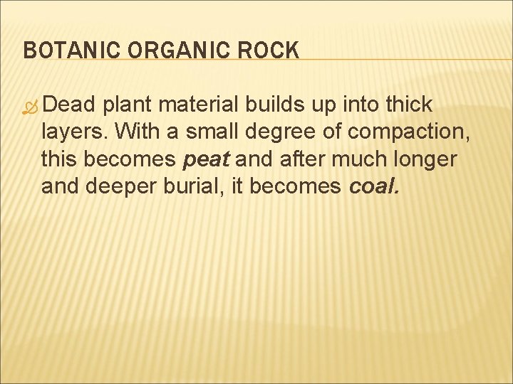 BOTANIC ORGANIC ROCK Dead plant material builds up into thick layers. With a small