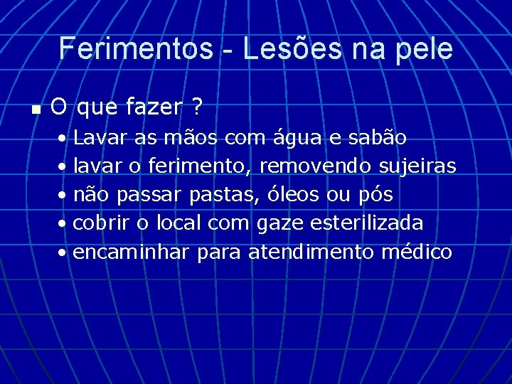 Ferimentos - Lesões na pele n O que fazer ? • Lavar as mãos