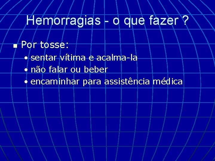 Hemorragias - o que fazer ? n Por tosse: • sentar vítima e acalma-la