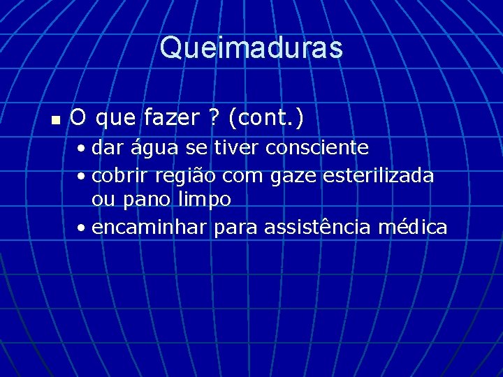 Queimaduras n O que fazer ? (cont. ) • dar água se tiver consciente