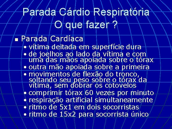 Parada Cárdio Respiratória O que fazer ? n Parada Cardíaca • vítima deitada em