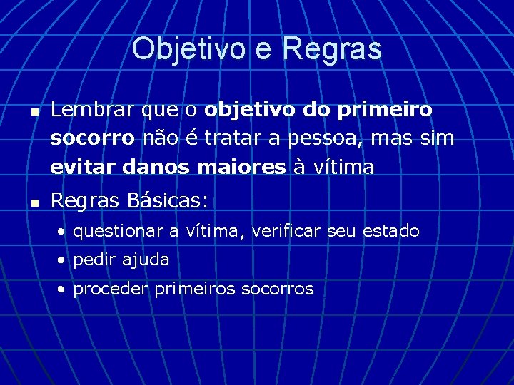 Objetivo e Regras n n Lembrar que o objetivo do primeiro socorro não é