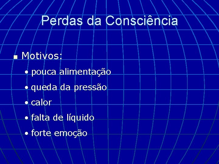 Perdas da Consciência n Motivos: • pouca alimentação • queda da pressão • calor