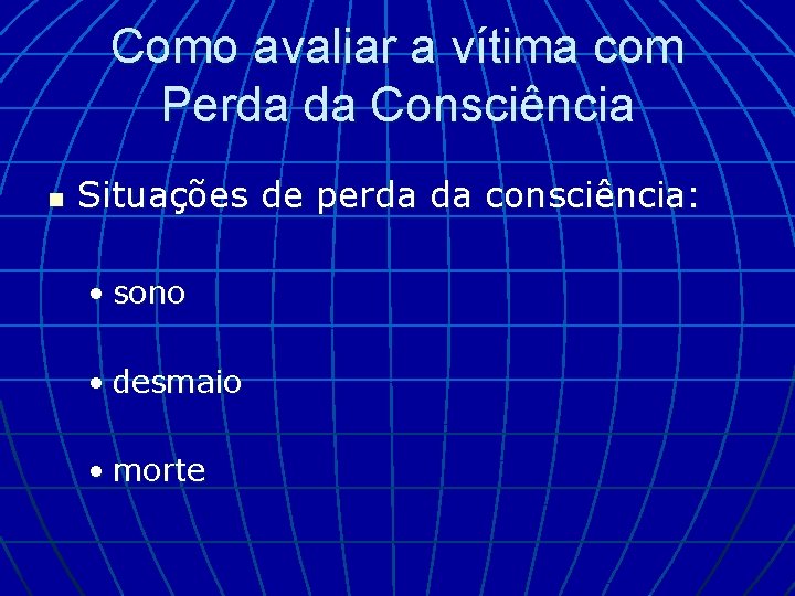Como avaliar a vítima com Perda da Consciência n Situações de perda da consciência: