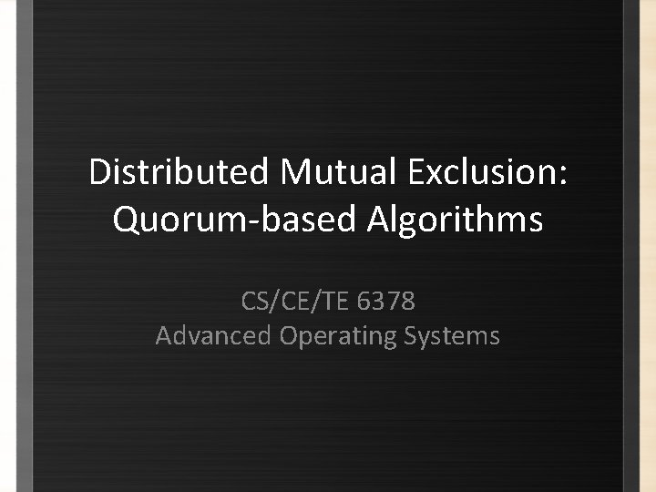 Distributed Mutual Exclusion: Quorum-based Algorithms CS/CE/TE 6378 Advanced Operating Systems 