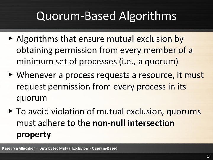 Quorum-Based Algorithms ▸ Algorithms that ensure mutual exclusion by obtaining permission from every member Quorum-Based Algorithms ▸ Algorithms that ensure mutual exclusion by obtaining permission from every member