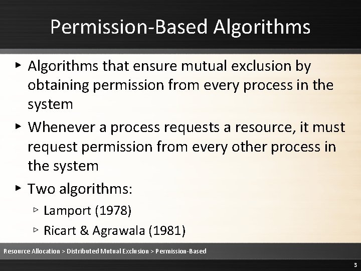 Permission-Based Algorithms ▸ Algorithms that ensure mutual exclusion by obtaining permission from every process Permission-Based Algorithms ▸ Algorithms that ensure mutual exclusion by obtaining permission from every process