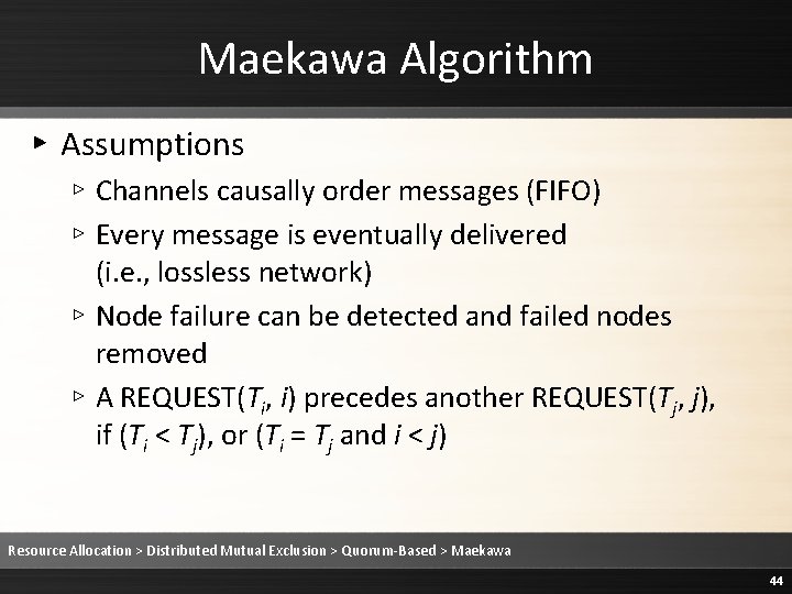 Maekawa Algorithm ▸ Assumptions ▹ Channels causally order messages (FIFO) ▹ Every message is Maekawa Algorithm ▸ Assumptions ▹ Channels causally order messages (FIFO) ▹ Every message is