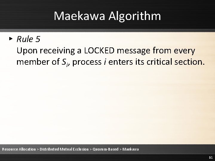 Maekawa Algorithm ▸ Rule 5 Upon receiving a LOCKED message from every member of Maekawa Algorithm ▸ Rule 5 Upon receiving a LOCKED message from every member of