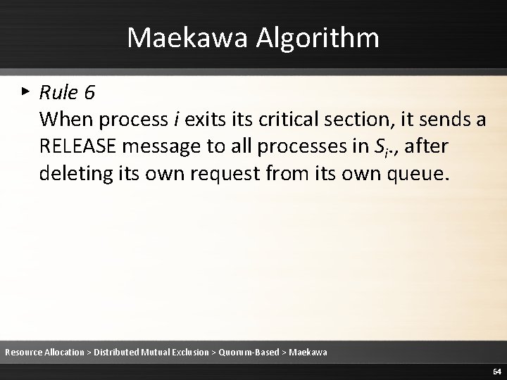 Maekawa Algorithm ▸ Rule 6 When process i exits critical section, it sends a Maekawa Algorithm ▸ Rule 6 When process i exits critical section, it sends a