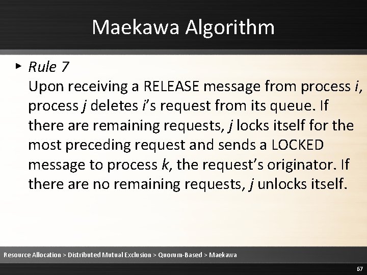Maekawa Algorithm ▸ Rule 7 Upon receiving a RELEASE message from process i, process Maekawa Algorithm ▸ Rule 7 Upon receiving a RELEASE message from process i, process