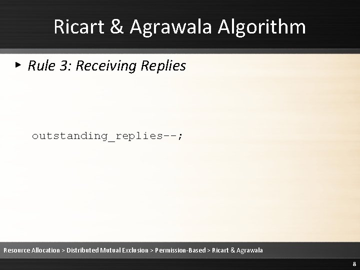 Ricart & Agrawala Algorithm ▸ Rule 3: Receiving Replies outstanding_replies--; Resource Allocation > Distributed Ricart & Agrawala Algorithm ▸ Rule 3: Receiving Replies outstanding_replies--; Resource Allocation > Distributed