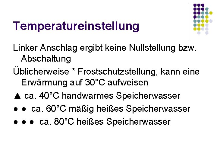 Temperatureinstellung Linker Anschlag ergibt keine Nullstellung bzw. Abschaltung Üblicherweise * Frostschutzstellung, kann eine Erwärmung