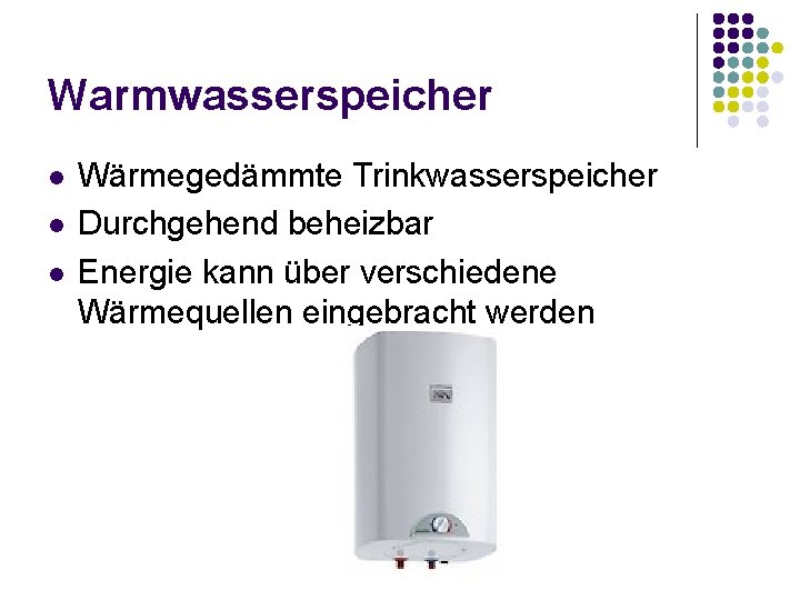 Warmwasserspeicher l l l Wärmegedämmte Trinkwasserspeicher Durchgehend beheizbar Energie kann über verschiedene Wärmequellen eingebracht