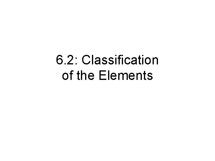 6. 2: Classification of the Elements 