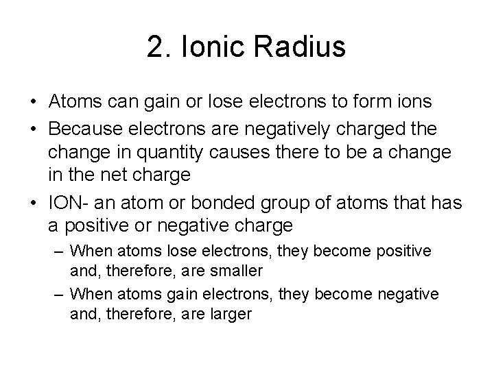 2. Ionic Radius • Atoms can gain or lose electrons to form ions •