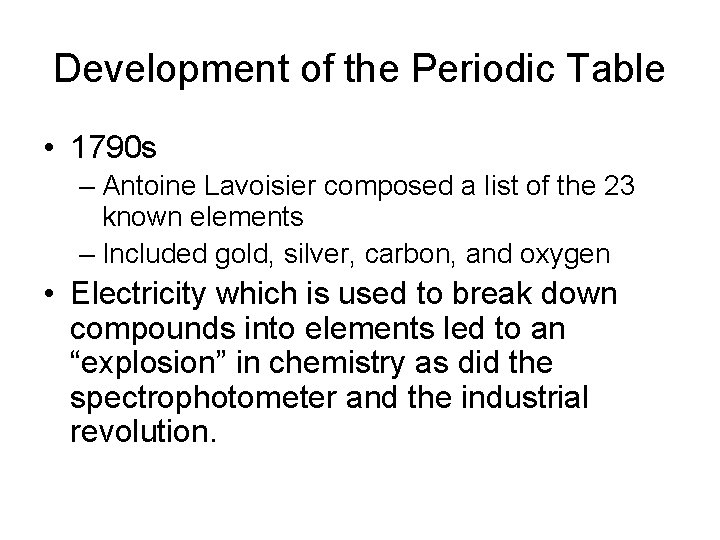 Development of the Periodic Table • 1790 s – Antoine Lavoisier composed a list