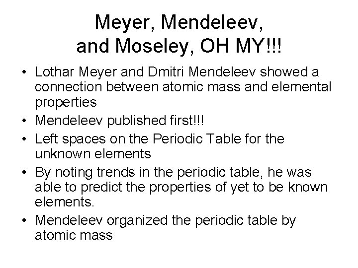 Meyer, Mendeleev, and Moseley, OH MY!!! • Lothar Meyer and Dmitri Mendeleev showed a
