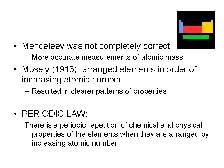  • Mendeleev was not completely correct – More accurate measurements of atomic mass