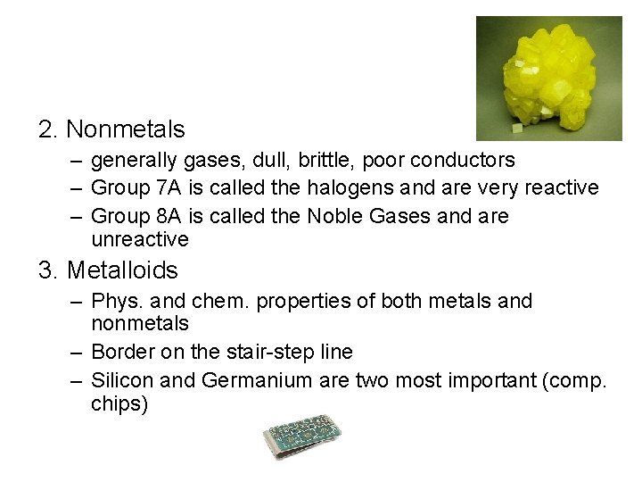 2. Nonmetals – generally gases, dull, brittle, poor conductors – Group 7 A is