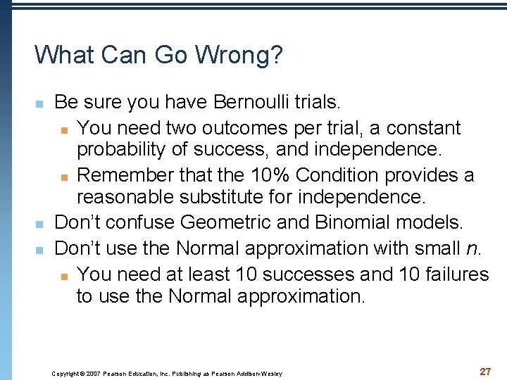 What Can Go Wrong? n n n Be sure you have Bernoulli trials. n